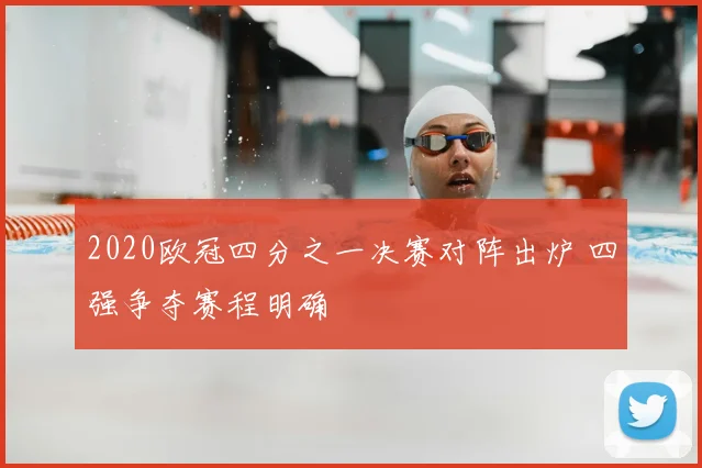 2020欧冠四分之一决赛对阵出炉 四强争夺赛程明确