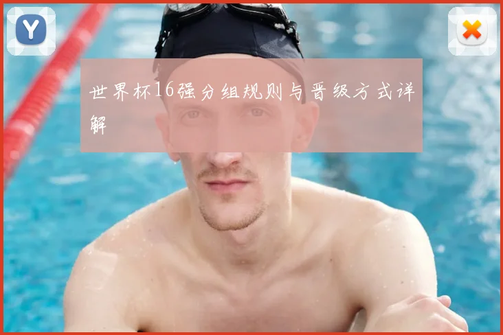 世界杯16强分组规则与晋级方式详解