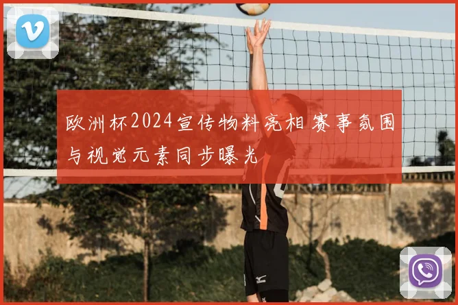 欧洲杯2024宣传物料亮相 赛事氛围与视觉元素同步曝光