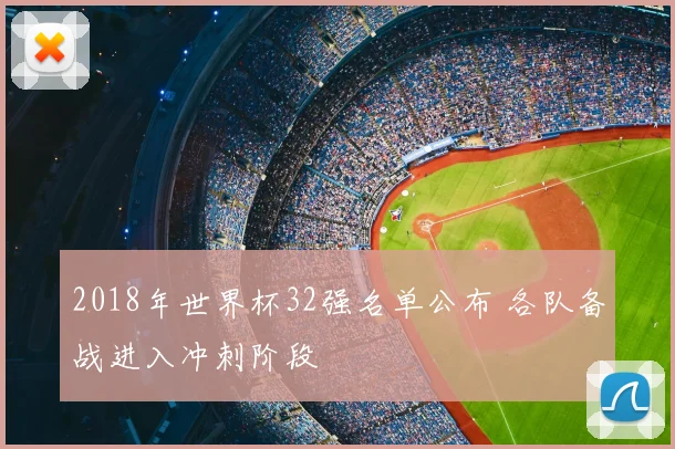 2018年世界杯32强名单公布 各队备战进入冲刺阶段